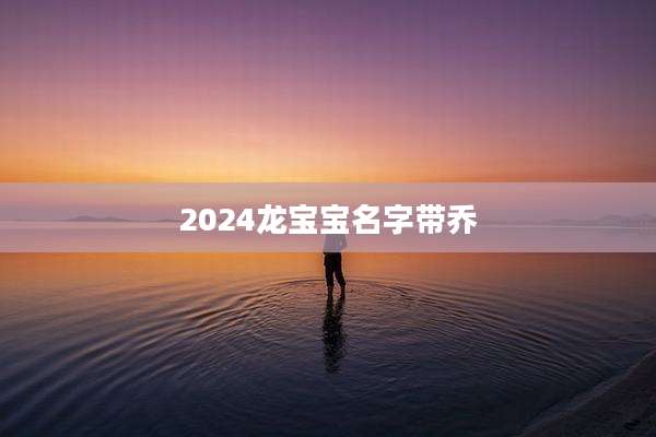 2024龙宝宝名字带乔