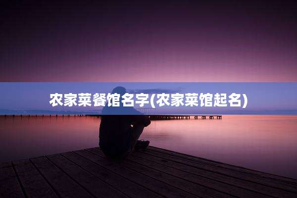 农家菜餐馆名字(农家菜馆起名)