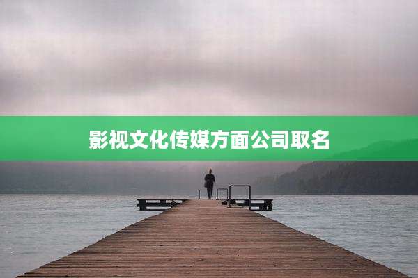 影视文化传媒方面公司取名