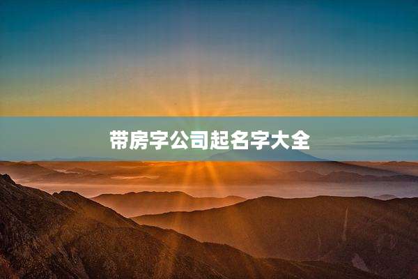 带房字公司起名字大全