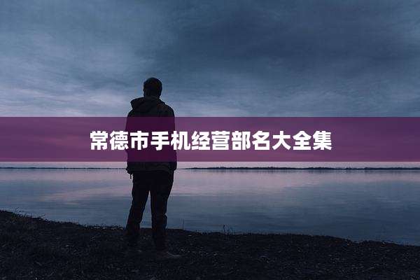 常德市手机经营部名大全集