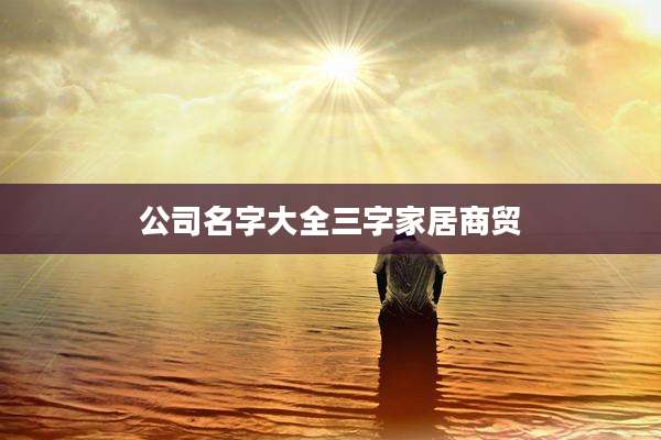 公司名字大全三字家居商贸