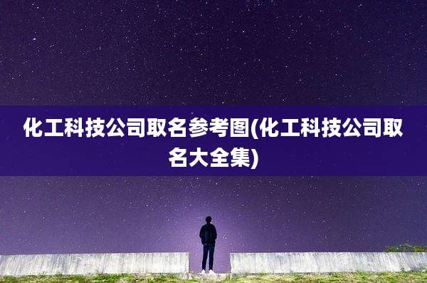 化工科技公司取名参考图(化工科技公司取名大全集)