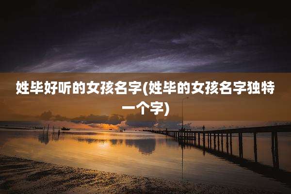 姓毕好听的女孩名字(姓毕的女孩名字独特一个字)