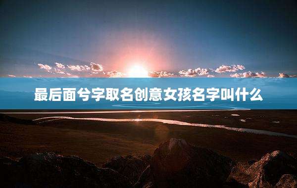 最后面兮字取名创意女孩名字叫什么