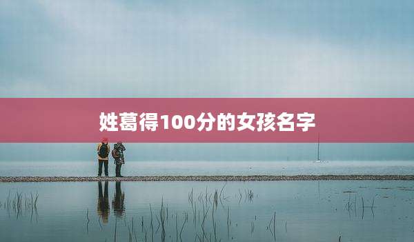 姓葛得100分的女孩名字