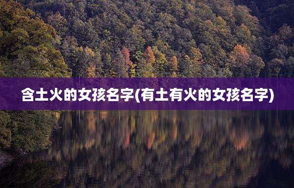含土火的女孩名字(有土有火的女孩名字)