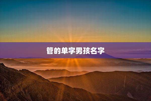 管的单字男孩名字