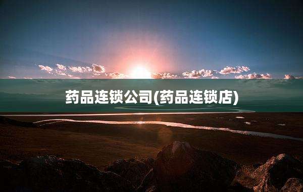 药品连锁公司(药品连锁店)