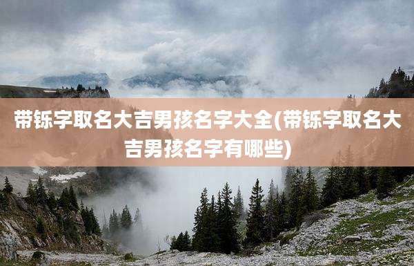 带铄字取名大吉男孩名字大全(带铄字取名大吉男孩名字有哪些)