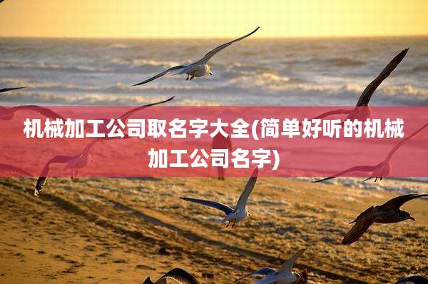 机械加工公司取名字大全(简单好听的机械加工公司名字)