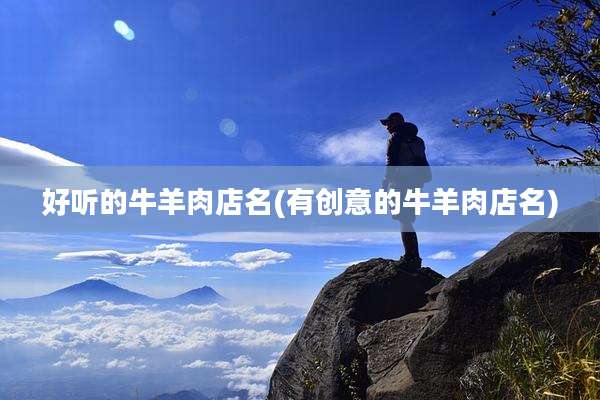 好听的牛羊肉店名(有创意的牛羊肉店名)
