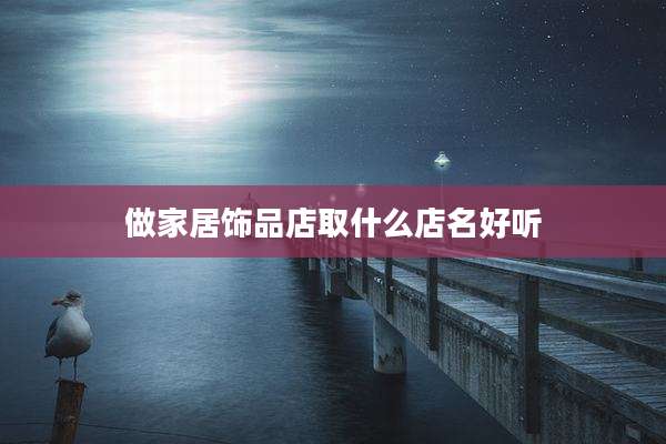 做家居饰品店取什么店名好听
