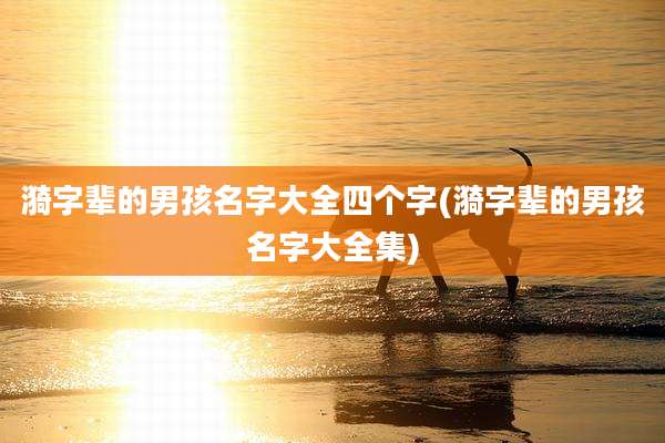 漪字辈的男孩名字大全四个字(漪字辈的男孩名字大全集)