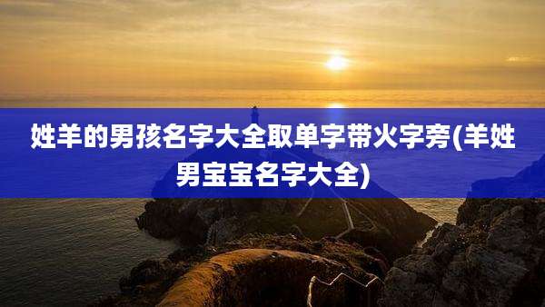 姓羊的男孩名字大全取单字带火字旁(羊姓男宝宝名字大全)