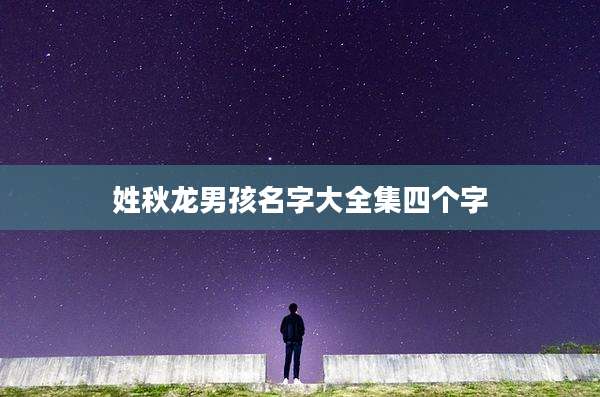 姓秋龙男孩名字大全集四个字