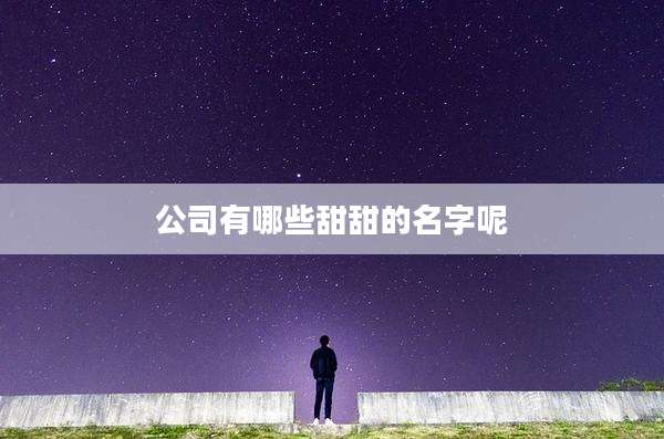 公司有哪些甜甜的名字呢