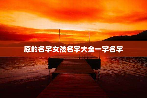 原的名字女孩名字大全一字名字