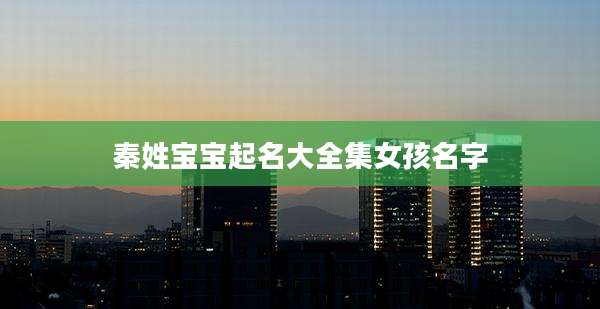 秦姓宝宝起名大全集女孩名字