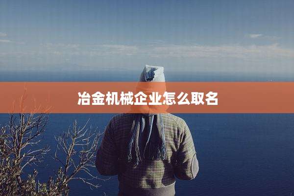 冶金机械企业怎么取名