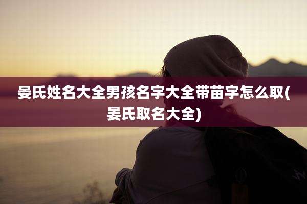 晏氏姓名大全男孩名字大全带苗字怎么取(晏氏取名大全)