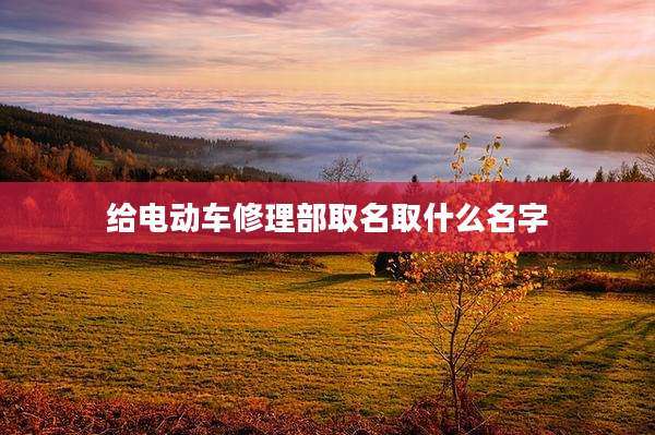 给电动车修理部取名取什么名字