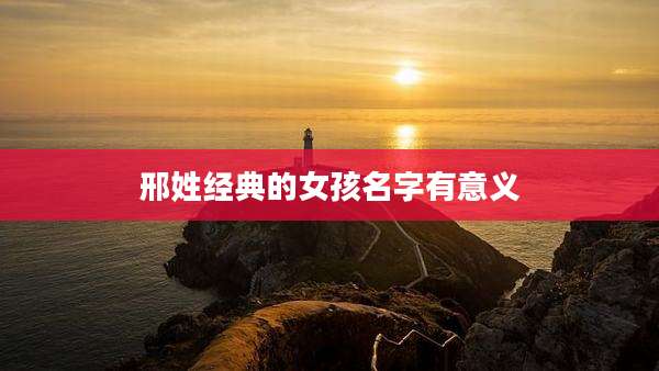 邢姓经典的女孩名字有意义
