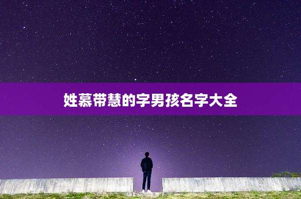 姓慕带慧的字男孩名字大全