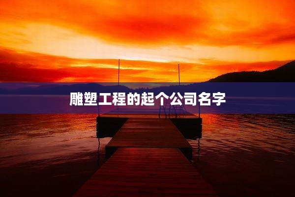 雕塑工程的起个公司名字