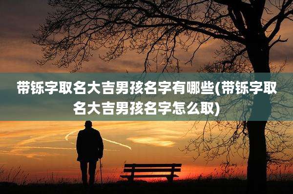 带铄字取名大吉男孩名字有哪些(带铄字取名大吉男孩名字怎么取)