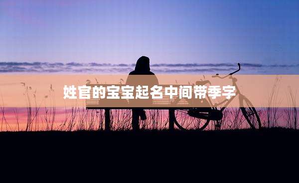 姓官的宝宝起名中间带季字