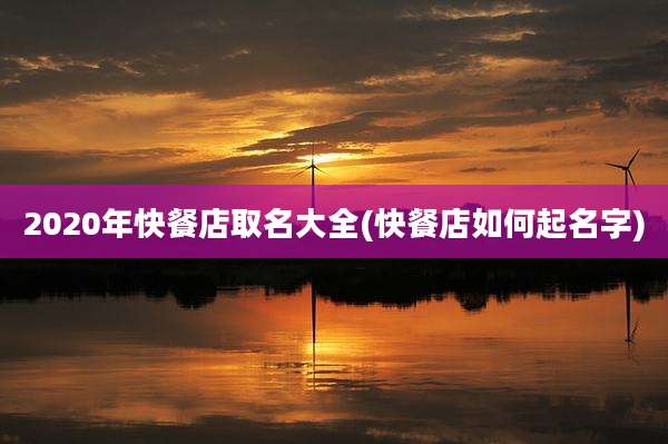 2020年快餐店取名大全(快餐店如何起名字)