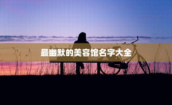 最幽默的美容馆名字大全