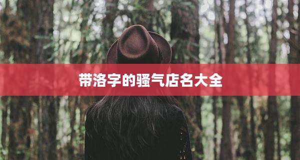 带洛字的骚气店名大全