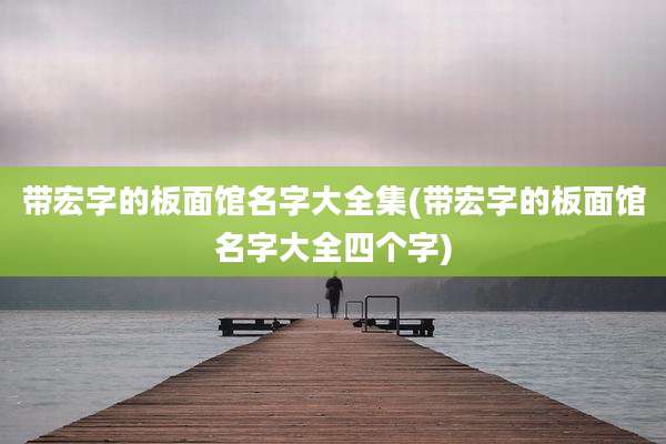 带宏字的板面馆名字大全集(带宏字的板面馆名字大全四个字)