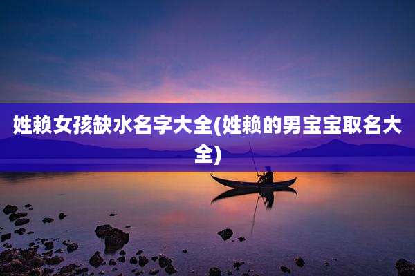 姓赖女孩缺水名字大全(姓赖的男宝宝取名大全)