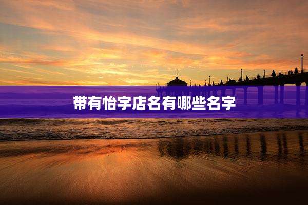 带有怡字店名有哪些名字