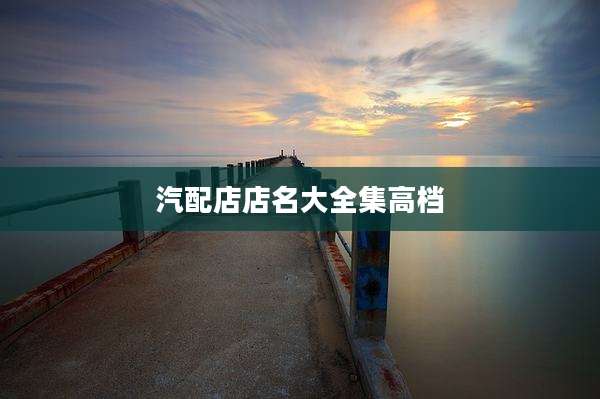 汽配店店名大全集高档