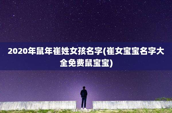 2020年鼠年崔姓女孩名字(崔女宝宝名字大全免费鼠宝宝)