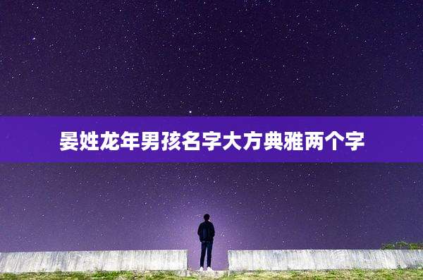 晏姓龙年男孩名字大方典雅两个字