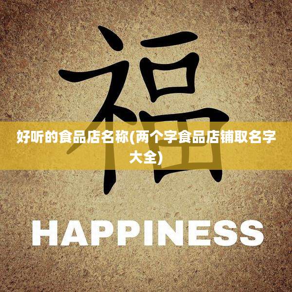 好听的食品店名称(两个字食品店铺取名字大全)