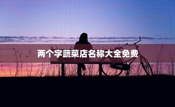 两个字蔬菜店名称大全免费