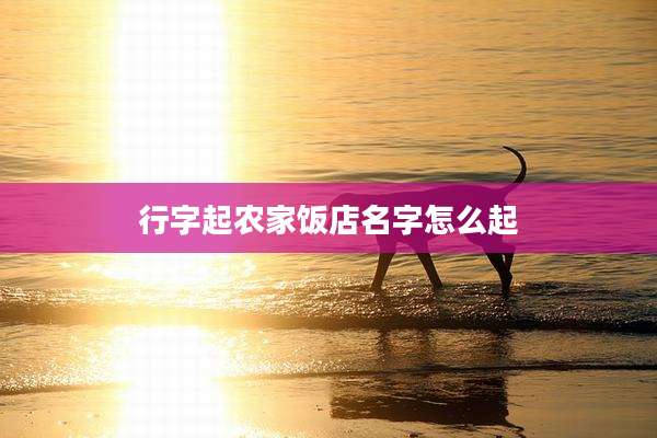 行字起农家饭店名字怎么起