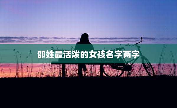 邵姓最活泼的女孩名字两字