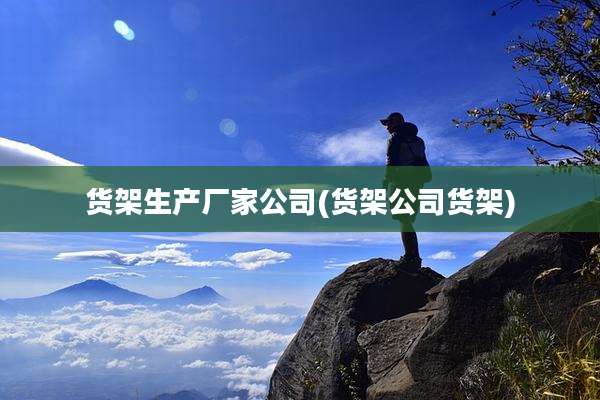 货架生产厂家公司(货架公司货架)