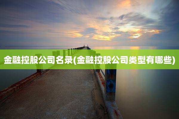 金融控股公司名录(金融控股公司类型有哪些)