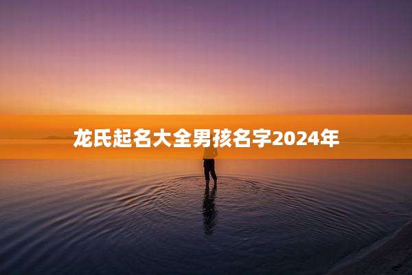 龙氏起名大全男孩名字2024年