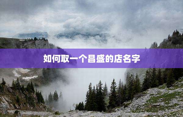 如何取一个昌盛的店名字