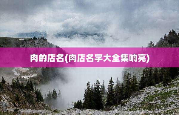 肉的店名(肉店名字大全集响亮)