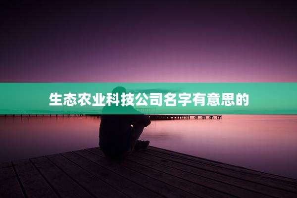 生态农业科技公司名字有意思的